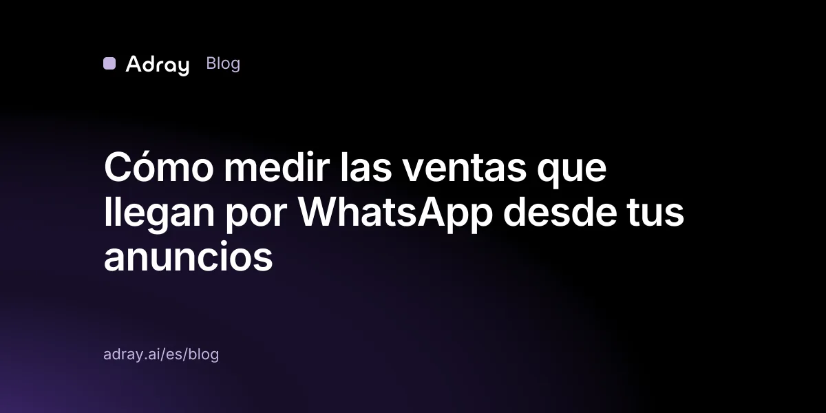 Cómo medir las ventas que llegan por WhatsApp desde tus anuncios