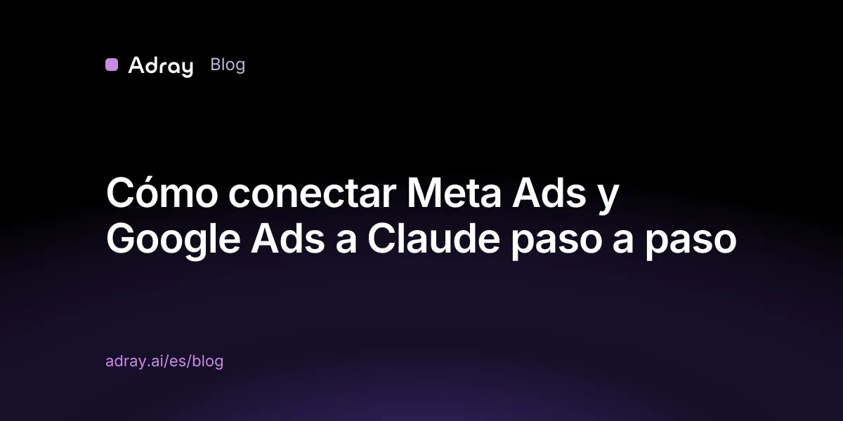Cómo conectar Meta Ads y Google Ads a Claude paso a paso