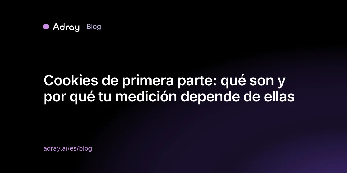 Cookies de primera parte: qué son y por qué tu medición depende de ellas