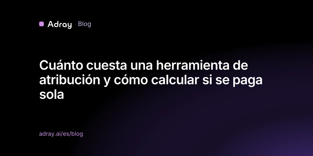 Cuánto cuesta una herramienta de atribución y cómo calcular si se paga sola