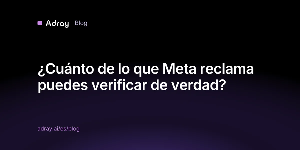¿Cuánto de lo que Meta reclama puedes verificar de verdad?