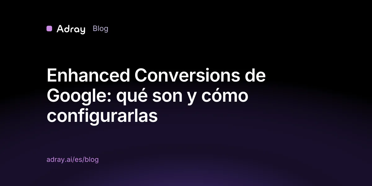Enhanced Conversions de Google: qué son y cómo configurarlas