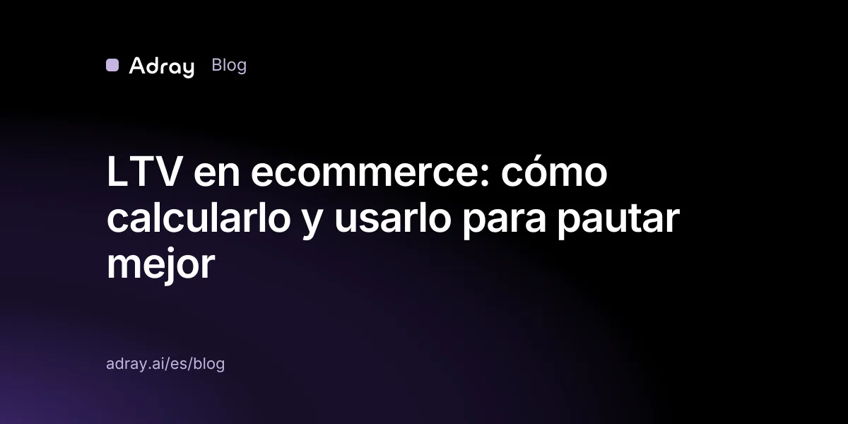 LTV en ecommerce: cómo calcularlo y usarlo para pautar mejor