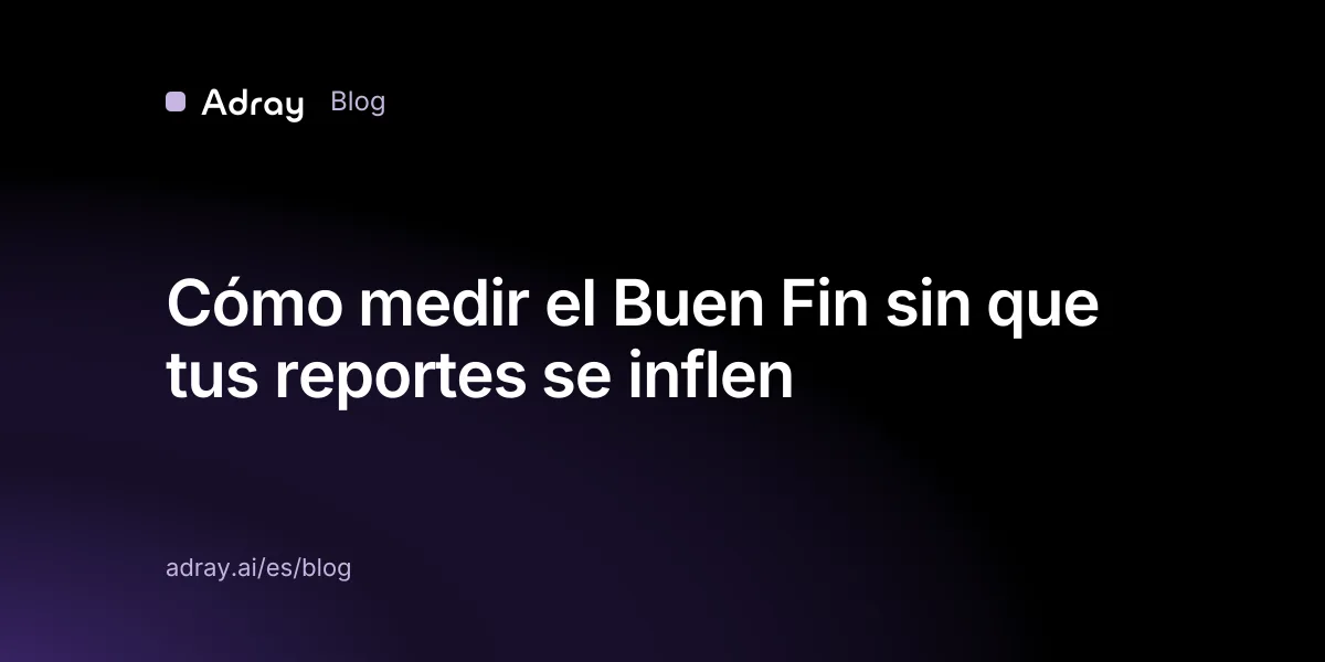 Cómo medir el Buen Fin sin que tus reportes se inflen