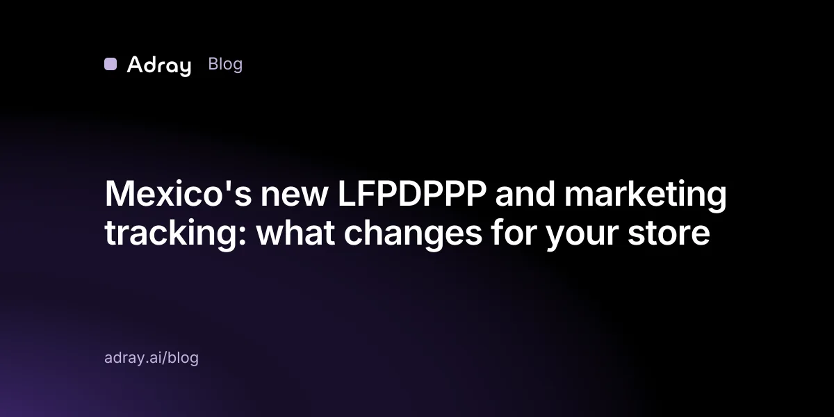 Mexico's new LFPDPPP and marketing tracking: what changes for your store