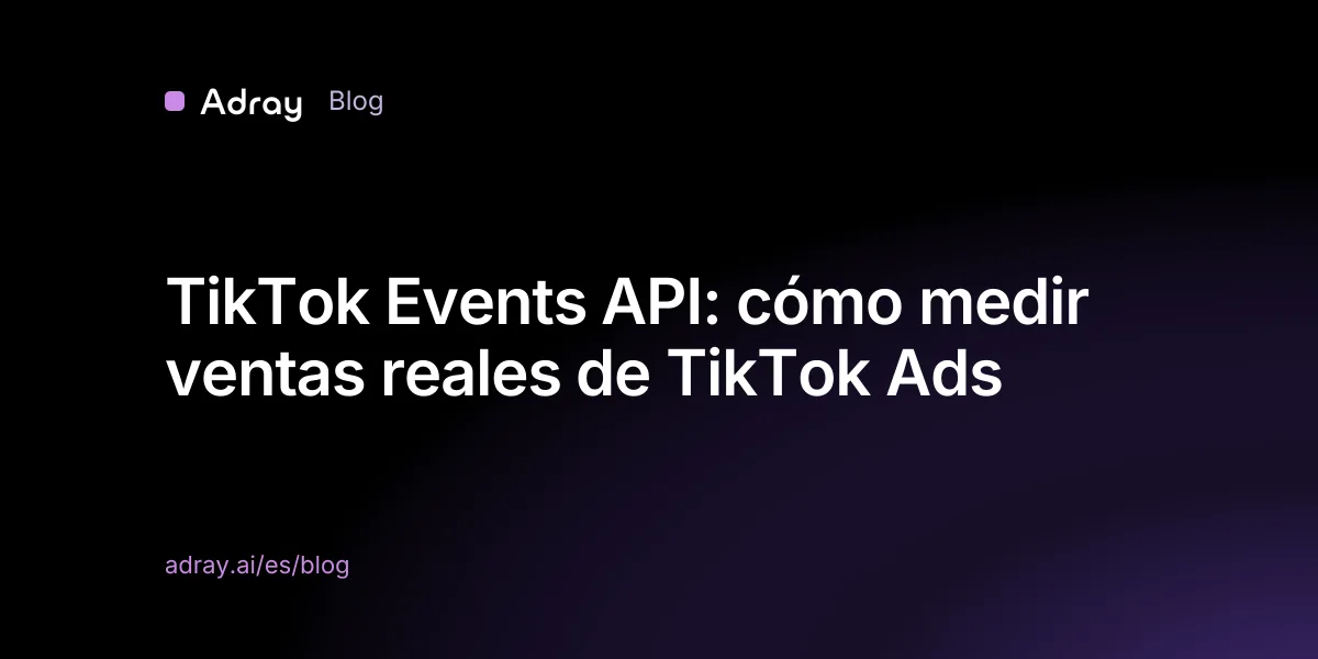 TikTok Events API: cómo medir ventas reales de TikTok Ads