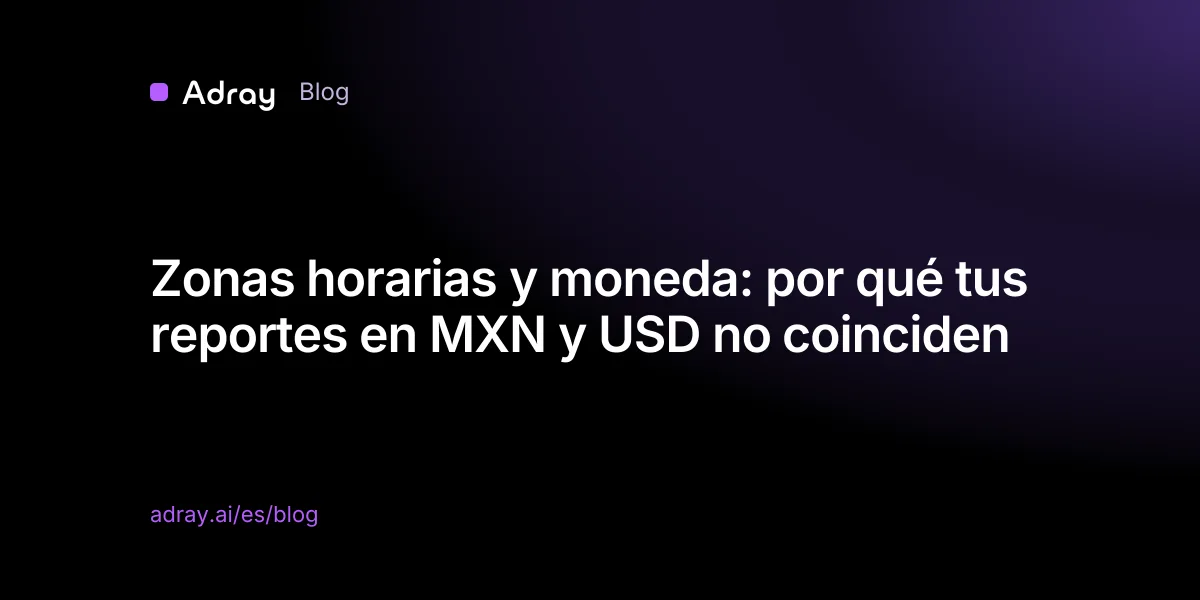 Zonas horarias y moneda: por qué tus reportes en MXN y USD no coinciden